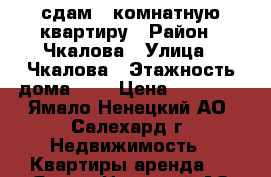 сдам 2-комнатную квартиру › Район ­ Чкалова › Улица ­ Чкалова › Этажность дома ­ 3 › Цена ­ 27 000 - Ямало-Ненецкий АО, Салехард г. Недвижимость » Квартиры аренда   . Ямало-Ненецкий АО,Салехард г.